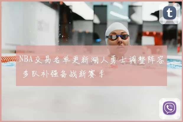 NBA交易名单更新湖人勇士调整阵容 多队补强备战新赛季