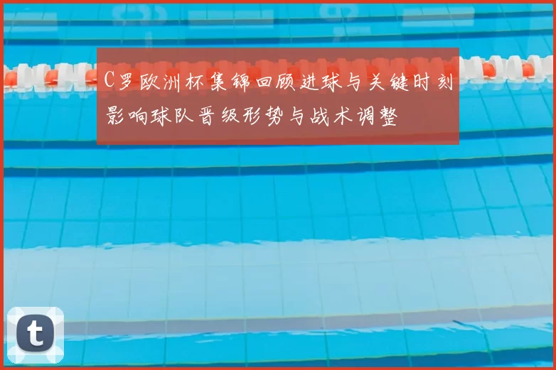 C罗欧洲杯集锦回顾进球与关键时刻影响球队晋级形势与战术调整