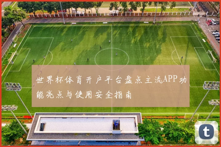 世界杯体育开户平台盘点主流APP功能亮点与使用安全指南