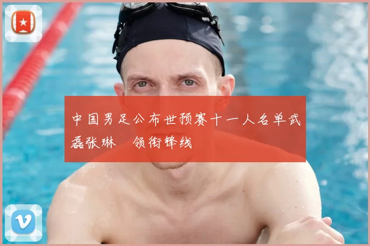 中国男足公布世预赛十一人名单武磊张琳芃领衔锋线