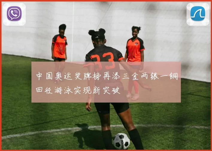 中国奥运奖牌榜再添三金两银一铜田径游泳实现新突破