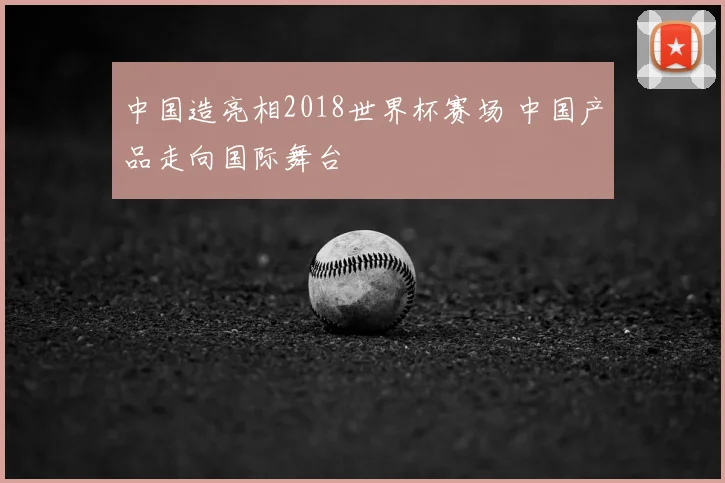 中国造亮相2018世界杯赛场 中国产品走向国际舞台